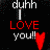 Pixelated text reads 'duh I LOVE YOU!' with red heart symbol on black background.