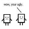 Pixelated black-and-white image shows two rectangular figures with simple faces, one above the other, with text reading "wow, your ugly."