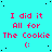 Cyan background with repeated red text "I did it All for The Cookie :" in a pattern, featuring scattered black dots and a solid gray rectangle in the bottom-right corner