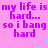 Pixelated text on a pink background with cyan dots, repeating 'my life is my life is hard... so i bang hard' in four identical sections.