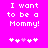 Bright pink background with white pixelated text reading "I want to be a Mommy!" and five small heart symbols below, two variations of the same design displayed side-by-side.