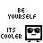 A 3x3 contact sheet of nine pixel-art animated frames showing a character with changing expressions and props, each paired with "BE YOURSELF" text above and "ITS COOLER" below on a transparent background.