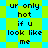 Pixelated text 'ur only hot if u look like me' repeated on a blue and green checkered background with alternating color patterns.