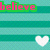 Pixelated teal and light blue striped background with white hearts, pink text 'believe' top-left, 'in' top-right, 'me' center.