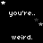 Black background with white pixelated text 'you're..' and 'weird.' arranged in a , surrounded by small white and gray stars