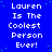 Blue background with white pixelated text reading "Lauren Is The Coolest Person Ever!" repeated in a pattern, scattered green dots