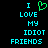 Pixelated cyan text on black background reads 'I LOVE MY IDIOT FRIENDS' with a green heart symbol replacing the word 'LOVE'.