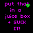 A black background displays purple text reading "put that in a juice box + SUCK IT!" with green pixel clusters animating near the word "that."