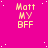 A static image with a bright pink background featuring repeated yellow text "Matt MY BFF" in pixelated font, scattered white dots resembling stars.