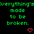 Green text repeats 'everything's made to be broken.' with pink pixel hearts on black background; gray rectangle appears in bottom-right corner.