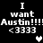 Black background with white pixelated text reading "I want Austin!!!" and "<3333" repeated twice, featuring two heart symbols in different states.