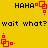 Yellow background with black text and red pixel art icons; two of 'HAHA' followed by 'wait what?' repeated, each paired with a red square-based animation