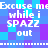 Pixelated text reads 'Excuse me while i SPAZZ out' in white over a blue and purple checkered background with horizontal dotted lines.