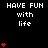 Black background with white text 'HAVE FUN with life' repeated across multiple and , accompanied by red heart symbols in varying quantities per