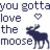 Pixelated text and animal icons display 'you gotta love the moose' with heart symbols, rendered in blue-gray tones on white background.
