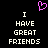 A black background displays two identical white text blocks reading "I HAVE GREAT FRIENDS" with a pink pixelated heart above the left block.