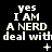 Black background with white pixelated text repeating 'yes I AM A NERD deal with it' across three , each containing three identical text blocks with varying small symbols below them
