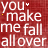 Red background with repeated white text "you make me fall all over" and small yellow dots, static image.