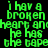 Green pixelated text repeats 'i hav a broken heart and he has the tape' across a black background in a pattern