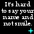 Black background with repeated white text 'It's hard to say your name and not smile.' and cyan symbols changing across frames.