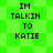 Green pixelated background with black text reading "IM TALKIN TO KATIE" in four identical arranged in a