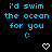 Blue pixelated text reads "I'd swim the ocean for you :" with a white heart symbol below on black background.