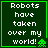 Green background with white pixelated text reading "Robots have taken over my world!" and a small green alien icon in the bottom right corner.