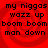 Red background with four identical of black text reading 'my niggas wazz up boom boom man down' in a pixelated font
