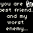 Pixelated text on black background reads 'you are my best friend. and my worst enemy...' with a single pixel shift in the first line.