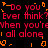 Red and orange pixelated text repeats 'Do you Ever think? Ever think? When you're all alone' across a black background with scattered orange shapes.