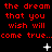 Red text repeats 'the dream that you wish will come true...come true...come true...' on black background with white star-like symbols.