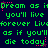Green pixelated text on dark blue background repeats 'Dream as if you'll live forever, live as if you'll die today' with pink star-like accents.