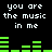 Black background with white pixelated text reading "you are the music in me" repeated twice, green audio equalizer bars below each text block.