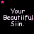 Pixelated text 'Your Beautiful Siin.' in white with pink stars on black background, repeated