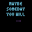pixelated text-based icons on a black background, each displaying variations of 'MAYBE SOMEDAY YOU WILL' with changing lower-case words and symbols