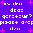 Purple background with white pixelated text and pink starbursts; repeated phrases 'ms drop', 'dead', 'gorgeous?', 'please drop' in a pattern