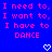 Blue background with pink pixelated text repeating 'I need to, I want to, I have to DANCE' and two white heart symbols at bottom.