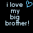 Pixelated text reads "i love my big brother!" with a blue heart symbol replacing the word 'heart' in the left , against black background