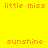 Yellow background with orange pixelated text reading "little miss" and "sunshine" in a pattern, featuring two bright white circular glows