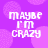 Purple background with light purple circular patterns and white pixelated text reading "MAYBE I'M CRAZY" in four identical sections.