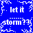 Blue background with white pixelated text and decorative borders displaying 'let it' above dashed lines and 'storm??' below, arranged in a pattern