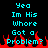 Cyan pixelated text on black background with red flame graphics at bottom, displaying 'Yea Im His Whore Got a Problem?' in two identical vertical