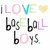A pixelated graphic displays "I LOVE baseball boys." with a yellow heart symbol replacing the 'O' in LOVE, using multicolored letters on white background.