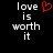 Pixelated text 'love is worth it' in white on black background with red heart symbol replacing the letter O in love.
