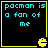 Four identical display cyan text on black background with yellow Pac-Man icon, each showing 'pacman is a fan of me' in pixelated font