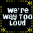 Black background with yellow dashed border and star accents, displaying four identical white text blocks reading "we're way too loud" in pixelated font.