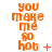 Animated orange text "you make me so hot" repeats vertically with small red symbols appearing and changing in the upper-right corner of each frame.