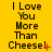 Yellow background with black text reading "I Love You More Than Cheese!" in three vertical , each containing four identical lines of text