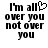 Black pixelated text on white background reads "I'm all over you not over you" with a heart symbol replacing the 'l' in 'all' on left side.