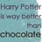 Pixelated text on a light blue background reads 'Harry Potter is way better than chocolate' in dark gray letters.